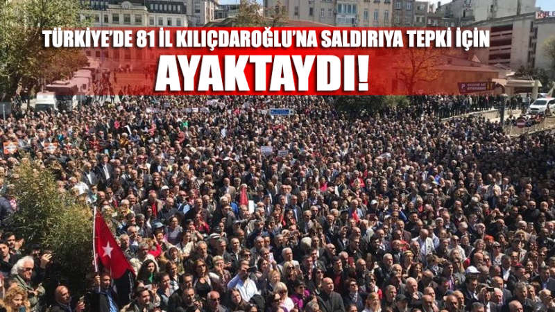 Kılıçdaroğlu’na saldırıya CHP’den 81 ilde tepki