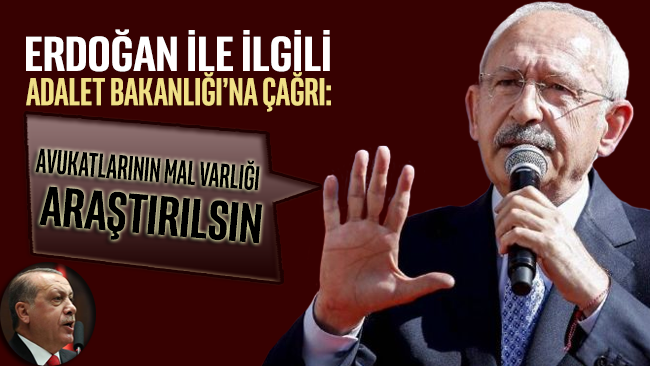 Kılıçdaroğlu'ndan Adalet Bakanlığı'na tarihi çağrı: Erdoğan’ın avukatlarının mal varlıkları araştırılsın