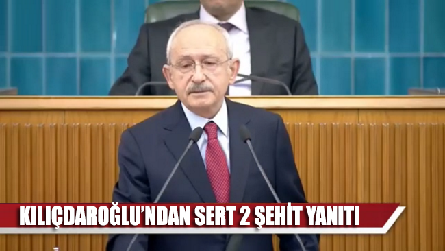 Kılıçdaroğlu'ndan Erdoğan'a sert 2 şehit yanıtı