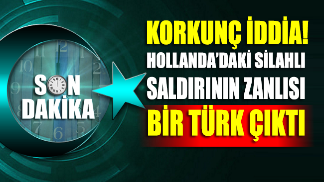 Korkunç iddia: Hollanda'daki silahlı saldırının zanlısı bir Türk çıktı!
