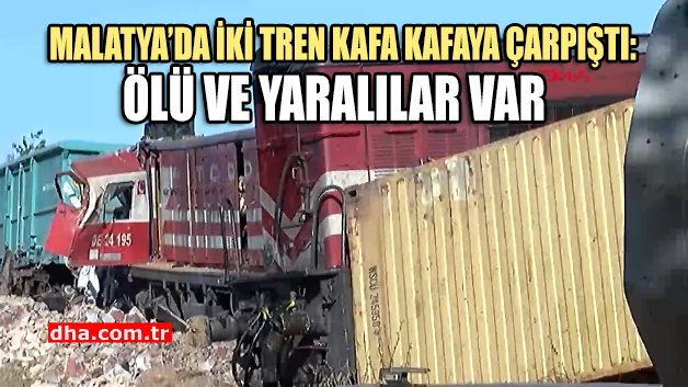 Malatya’da yük trenleri kafa kafaya çarpıştı: Ölü ve yaralılar var