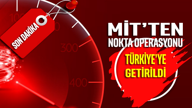 MİT’ten nokta operasyonu: Türkiye’ye getirildi