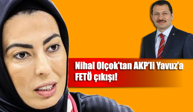 Nihal Olçok’tan AKP’li Yavuz’a FETÖ çıkışı!