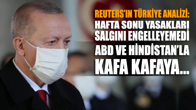 Reuters'ın Türkiye analizi: Türkiye’de hafta sonu yasakları bir işe yaramadı