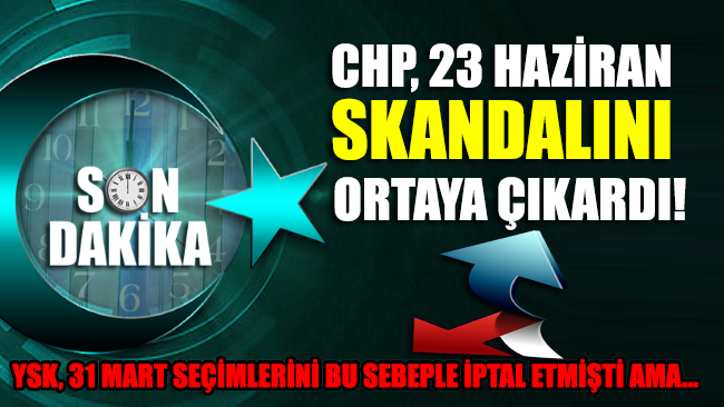 Sandık kurullarında 23 Haziran skandalı! CHP ortaya çıkardı