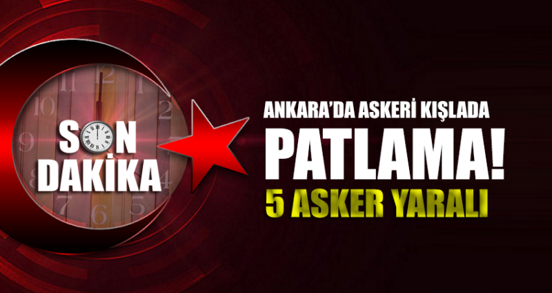 Son dakika: Ankara’da askeri kışlada patlama! 5 asker yaralı