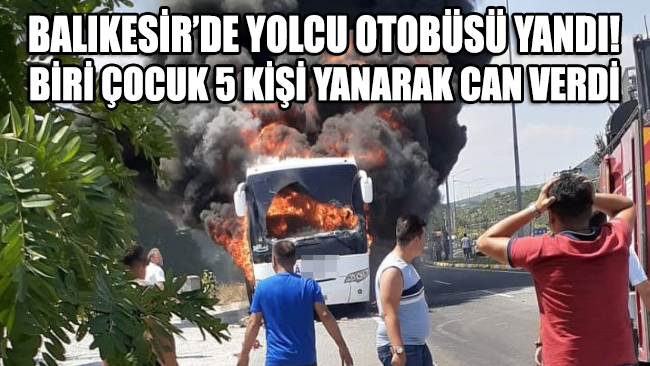 SON DAKİKA... Balıkesir’de yolcu otobüsü yandı: Biri çocuk 5 kişi hayatını kaybetti