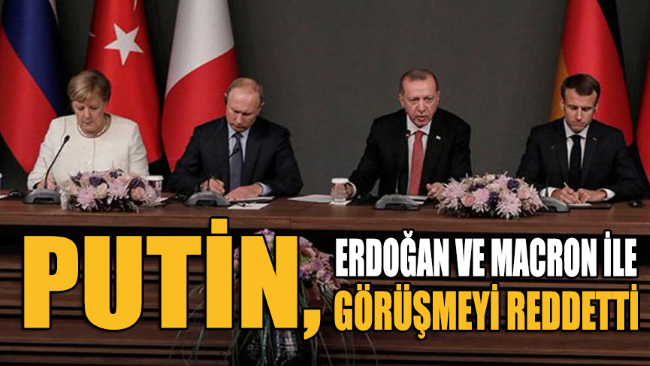 SON DAKİKA... Putin, Erdoğan ve Macron ile görüşmek istemedi
