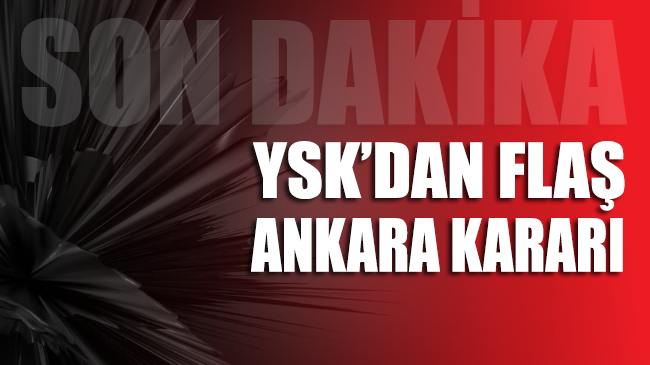 Son dakika… YSK’dan flaş Ankara kararı!
