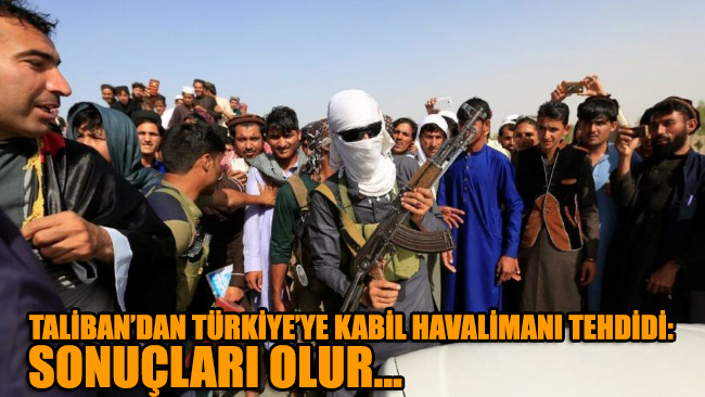 Taliban’dan Türkiye’ye Kabil Havalimanı tehdidi: İşgal devam ederse sonuçları olur