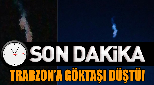 'Trabzon'a göktaşı düştü; birçok ilden görüldü' iddiası