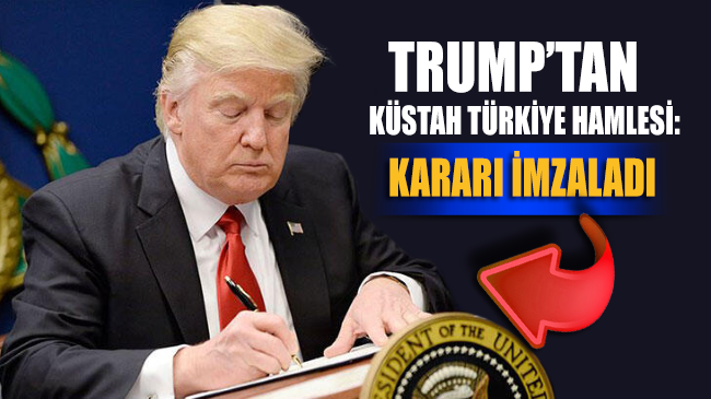 Trump'tan 'küstah' Türkiye hamlesi! O kararı imzaladı