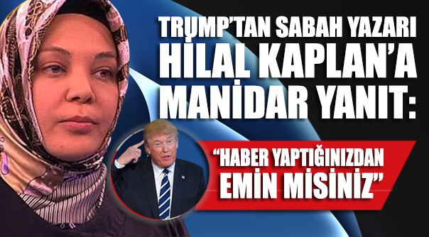 Trump’tan Sabah yazarı Hilal Kaplan'a manidar yanıt: Haber yaptığınıza emin misiniz?