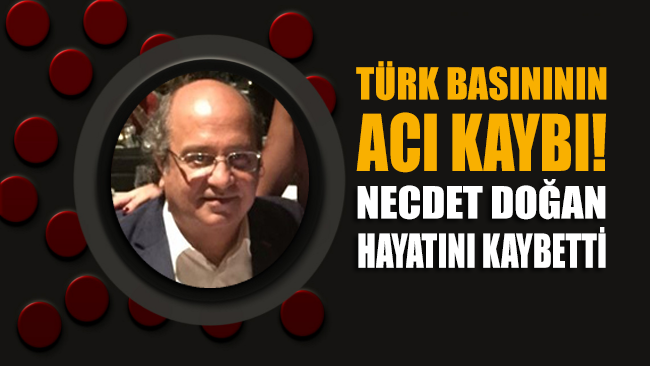 Türk basınının acı kaybı! Gazeteci Necdet Doğan vefat etti