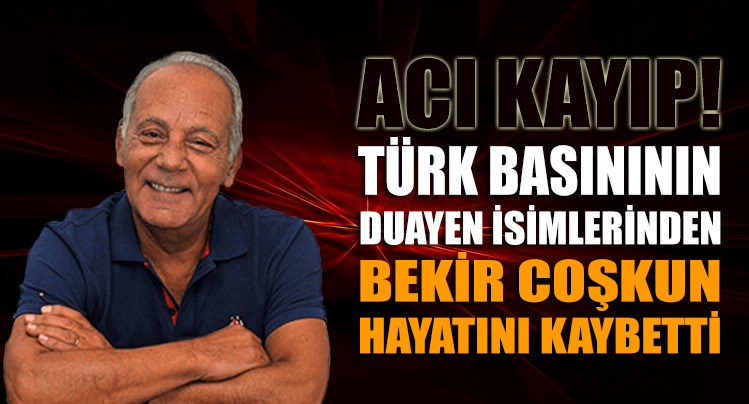 Türk basınının önemli isimlerinden Bekir Coşkun hayatını kaybetti
