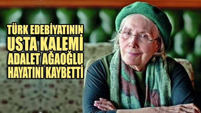 Türk edebiyatının usta kalemi Adalet Ağaoğlu hayatını kaybetti 