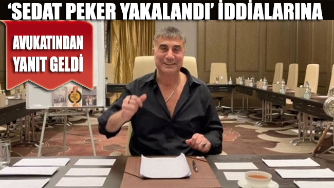 Yakalandı iddiaları sonrası Sedat Peker’in avukatından açıklama geldi