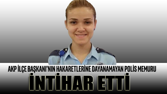 AKP İlçe Başkanı’nın hakaretlerine dayanamayan polis memuru intihar etti
