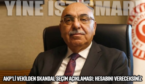 AKP’li vekilden skandal seçim açıklaması: Hesabını vereceksiniz