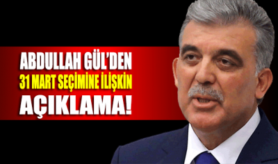 Abdullah Gül’den 31 Mart seçim açıklaması