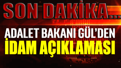 Adalet Bakanı Gül’den idam açıklaması
