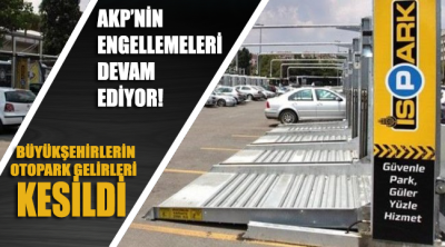 AKP engellemelere devam ediyor: Büyükşehirlerin otopark gelirleri kesildi