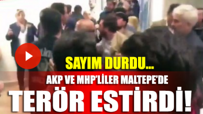AKP ve MHP'li bir grup Maltepe'de sayım bürosunu bastı, terör estirdi! Sayım durdu...