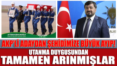 AKP’li adaydan şehidimize büyük ayıp! 