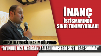 AKP’li vekilden şok sözler: Oyunuzu bize verirseniz Allah mahşerde size hesap sormaz