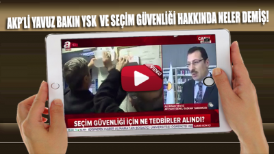 AKP’li Yavuz, seçimden hemen önce YSK ve seçim önlemleri hakkında bakın neler demiş!