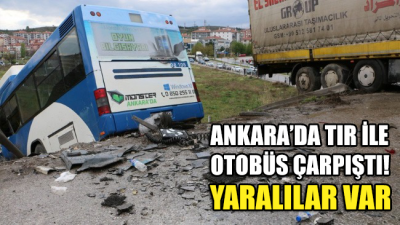 Ankara’da TIR ile otobüs çarpıştı! Yaralılar var