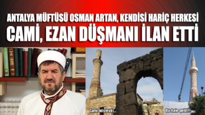 Antalya Müftüsü: İhanettir, cami, minare, ezan karşıtlığıdır