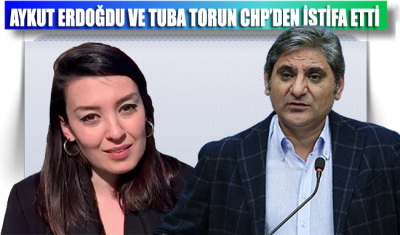 Aykut Erdoğdu ve Tuba Torun CHP’den istifa etti