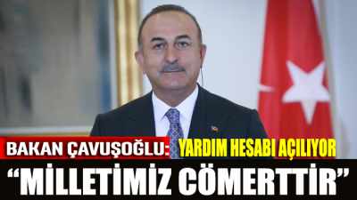 Çavuşoğlu 'hesap' açılacağını duyurdu: Milletimiz cömerttir