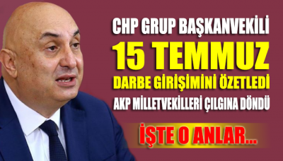 CHP Grup Başkanvekili 15 Temmuz darbe girişimini özetledi AKP milletvekilleri çılgına döndü