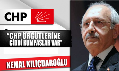 CHP Lideri Kemal Kılıçdaroğlu: CHP’ye karşı ciddi kumpaslar var