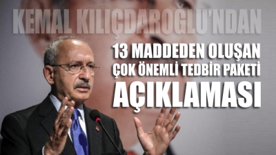 CHP Lideri Kemal Kılıçdaroğlu 13 maddelik bir tedbir paketi açıkladı