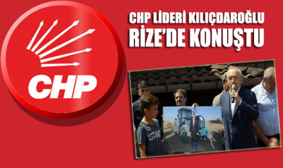 CHP Lideri Kemal Kılıçdaroğlu Rize’de konuştu