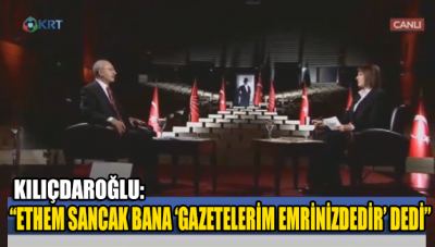 CHP Lideri Kılıçdaroğlu: Ethem Sancak bana ‘gazetelerim emrinizdedir’ dedi