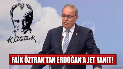 CHP Sözcüsü Faik Öztrak'tan Erdoğan’a jet yanıt!
