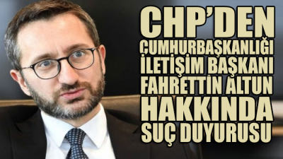 CHP'den Cumhurbaşkanlığı İletişim Başkanı Fahrettin Altun hakkında suç duyurusu