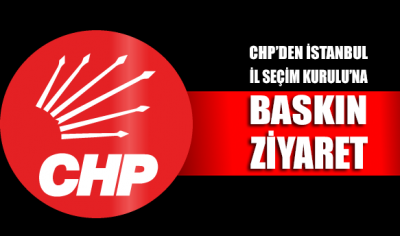 CHP’den İstanbul İl Seçim Kurulu’na baskın ziyaret!