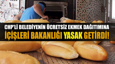 CHP’li belediyenin ücretsiz ekmek dağıtmasına İçişleri Bakanlığı yasak getirdi!
