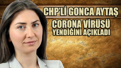 CHP'li Gonca Aytaş koronavirüsü yendiğini açıkladı