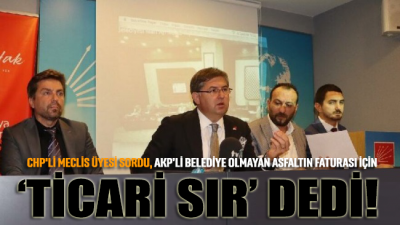 CHP'li meclis üyesi sordu, AKP’li belediye olmayan asfaltın faturası için ‘Ticari sır’ dedi