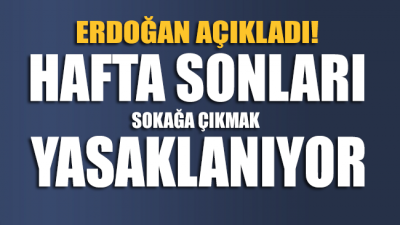 Cumhurbaşkanı Erdoğan açıkladı: Hafta sonları sokağa çıkmak yasaklanıyor