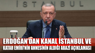 Erdoğan doğruladı: Katar Emiri'nin annesi Kanal İstanbul arazisinden arsa almış!