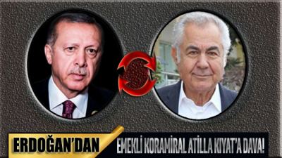 Erdoğan, emekli koramiral Atilla Kıyat’tan şikayetçi oldu