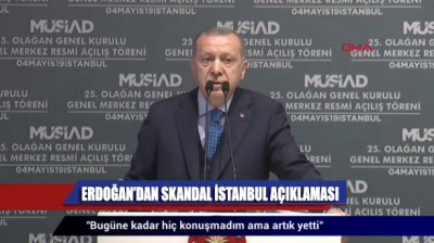 Erdoğan’dan MÜSİAD Genel Kurulu’nda 'SKANDAL' İstanbul açıklaması