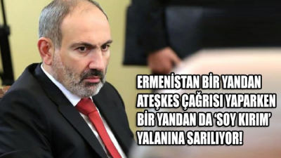 Ermenistan'dan ateşkes çağrısı ve Türkiye'ye yönelik çirkin iftira!